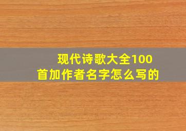 现代诗歌大全100首加作者名字怎么写的