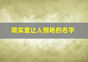 现实里让人惊艳的名字