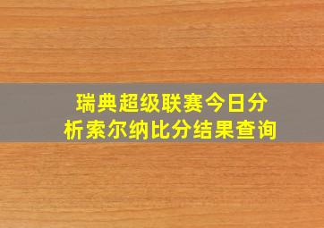 瑞典超级联赛今日分析索尔纳比分结果查询