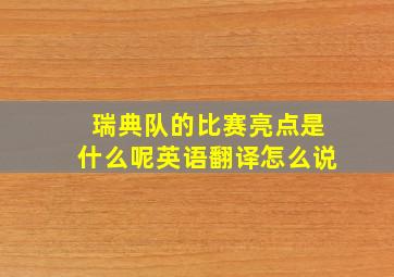 瑞典队的比赛亮点是什么呢英语翻译怎么说