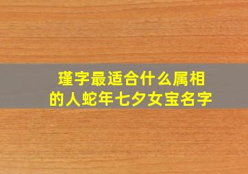 瑾字最适合什么属相的人蛇年七夕女宝名字