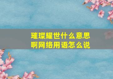 璀璨耀世什么意思啊网络用语怎么说