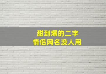 甜到爆的二字情侣网名没人用