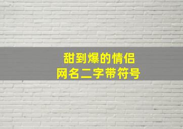 甜到爆的情侣网名二字带符号