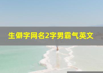 生僻字网名2字男霸气英文