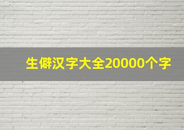 生僻汉字大全20000个字