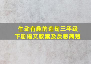 生动有趣的造句三年级下册语文教案及反思简短