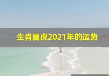 生肖属虎2021年的运势