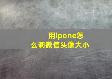 用ipone怎么调微信头像大小