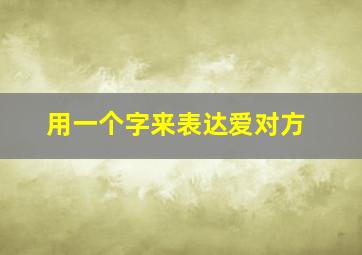 用一个字来表达爱对方