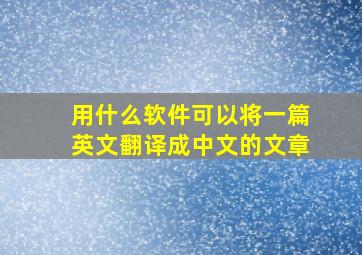 用什么软件可以将一篇英文翻译成中文的文章