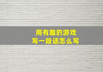 用有趣的游戏写一段话怎么写