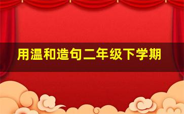 用温和造句二年级下学期