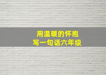 用温暖的怀抱写一句话六年级