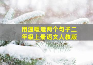 用温暖造两个句子二年级上册语文人教版