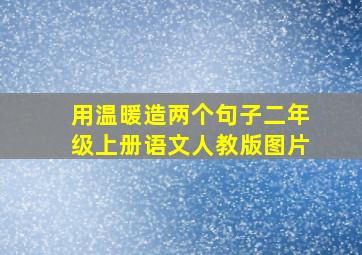 用温暖造两个句子二年级上册语文人教版图片