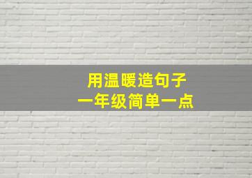 用温暖造句子一年级简单一点