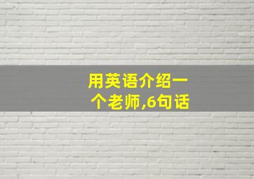 用英语介绍一个老师,6句话