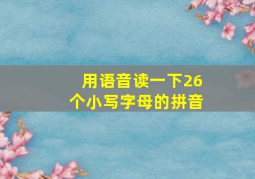 用语音读一下26个小写字母的拼音