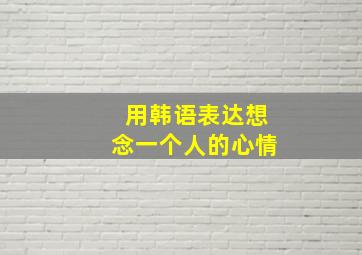 用韩语表达想念一个人的心情