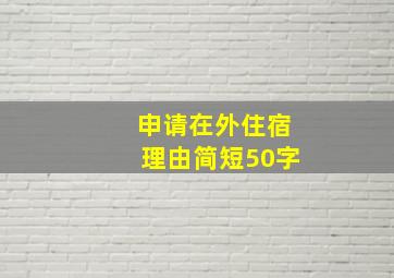 申请在外住宿理由简短50字