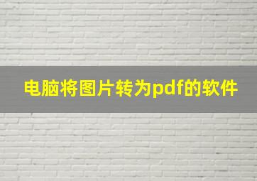 电脑将图片转为pdf的软件