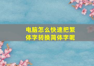 电脑怎么快速把繁体字转换简体字呢