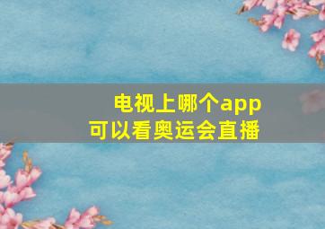 电视上哪个app可以看奥运会直播