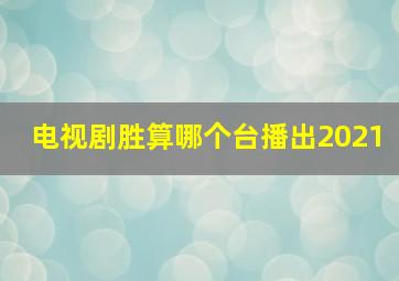 电视剧胜算哪个台播出2021