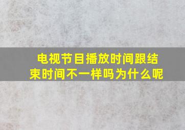 电视节目播放时间跟结束时间不一样吗为什么呢