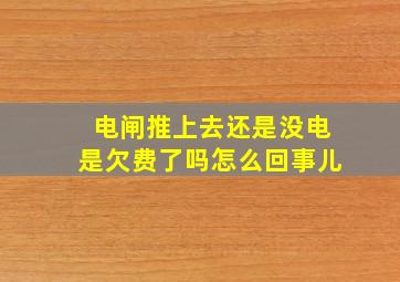 电闸推上去还是没电是欠费了吗怎么回事儿