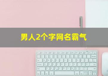 男人2个字网名霸气