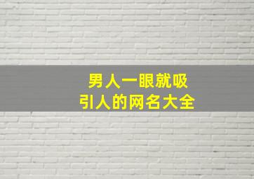 男人一眼就吸引人的网名大全