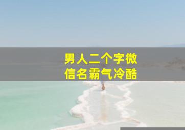 男人二个字微信名霸气冷酷