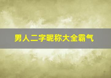 男人二字昵称大全霸气