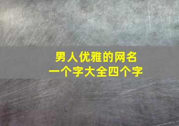 男人优雅的网名一个字大全四个字