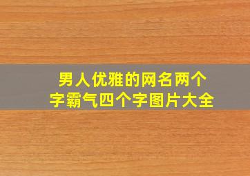 男人优雅的网名两个字霸气四个字图片大全