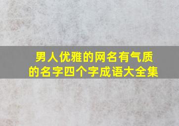 男人优雅的网名有气质的名字四个字成语大全集