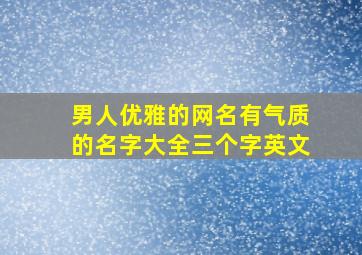 男人优雅的网名有气质的名字大全三个字英文