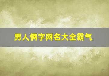 男人俩字网名大全霸气