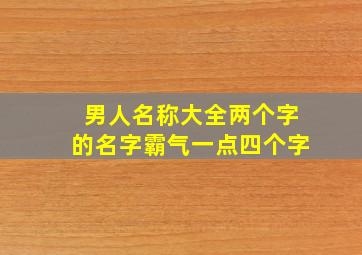 男人名称大全两个字的名字霸气一点四个字