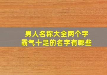 男人名称大全两个字霸气十足的名字有哪些