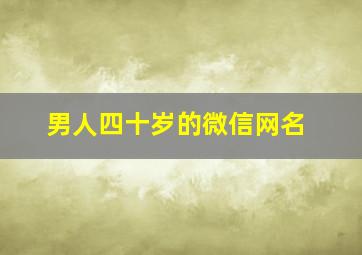 男人四十岁的微信网名