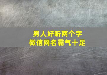 男人好听两个字微信网名霸气十足