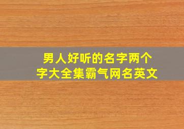 男人好听的名字两个字大全集霸气网名英文