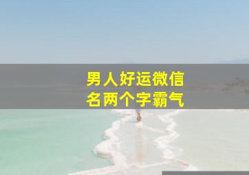 男人好运微信名两个字霸气