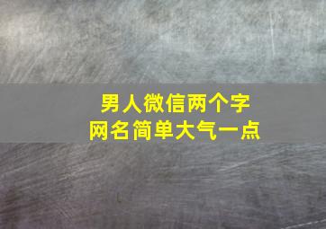 男人微信两个字网名简单大气一点