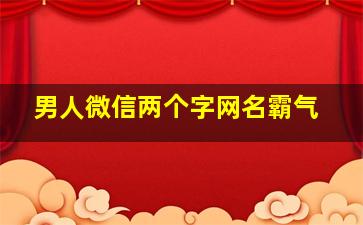 男人微信两个字网名霸气