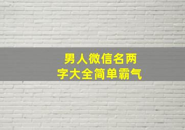 男人微信名两字大全简单霸气