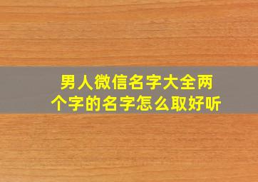 男人微信名字大全两个字的名字怎么取好听